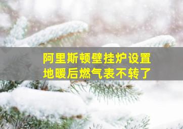 阿里斯顿壁挂炉设置地暖后燃气表不转了