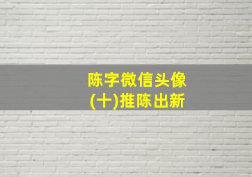 陈字微信头像(十)推陈出新