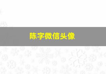 陈字微信头像