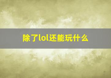 除了lol还能玩什么