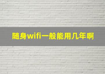 随身wifi一般能用几年啊