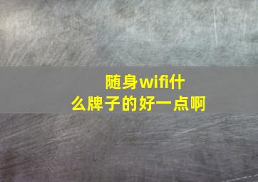 随身wifi什么牌子的好一点啊