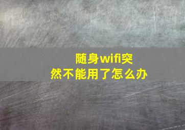 随身wifi突然不能用了怎么办