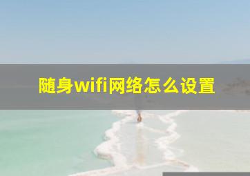 随身wifi网络怎么设置