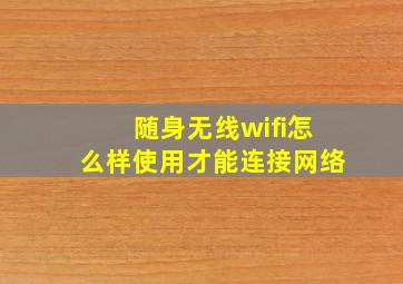 随身无线wifi怎么样使用才能连接网络