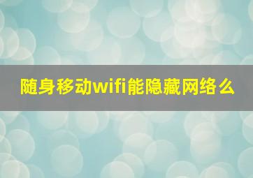 随身移动wifi能隐藏网络么