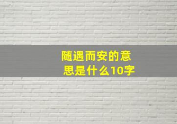 随遇而安的意思是什么10字