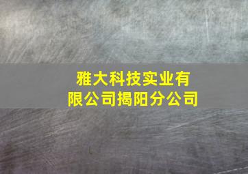 雅大科技实业有限公司揭阳分公司