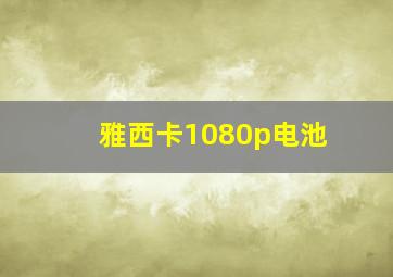 雅西卡1080p电池