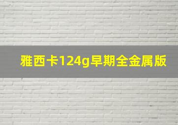 雅西卡124g早期全金属版