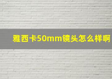 雅西卡50mm镜头怎么样啊