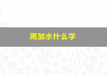 雨加水什么字