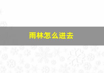 雨林怎么进去