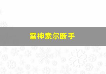 雷神索尔断手