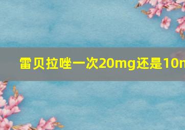 雷贝拉唑一次20mg还是10mg