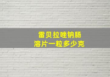 雷贝拉唑钠肠溶片一粒多少克