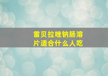 雷贝拉唑钠肠溶片适合什么人吃