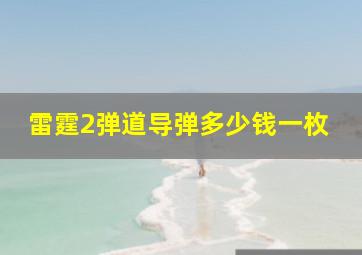 雷霆2弹道导弹多少钱一枚