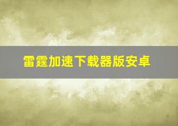 雷霆加速下载器版安卓