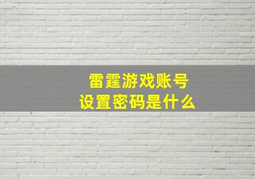 雷霆游戏账号设置密码是什么