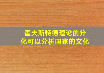 霍夫斯特德理论的分化可以分析国家的文化