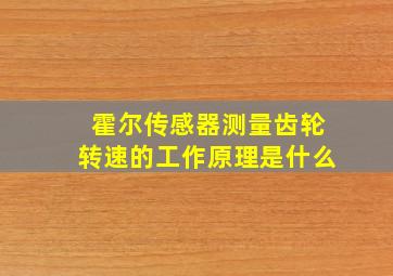 霍尔传感器测量齿轮转速的工作原理是什么