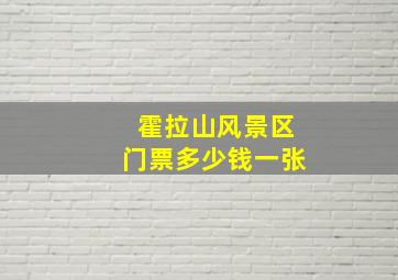 霍拉山风景区门票多少钱一张