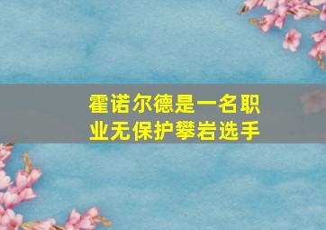 霍诺尔德是一名职业无保护攀岩选手