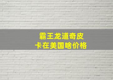 霸王龙道奇皮卡在美国啥价格