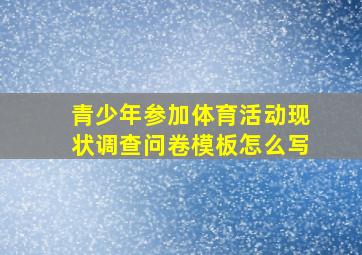 青少年参加体育活动现状调查问卷模板怎么写