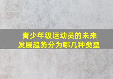 青少年级运动员的未来发展趋势分为哪几种类型