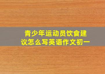 青少年运动员饮食建议怎么写英语作文初一