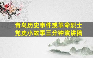 青岛历史事件或革命烈士党史小故事三分钟演讲稿