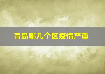 青岛哪几个区疫情严重