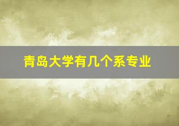 青岛大学有几个系专业