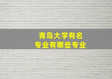 青岛大学有名专业有哪些专业