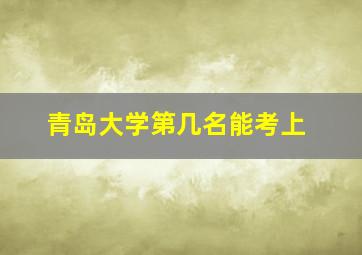 青岛大学第几名能考上