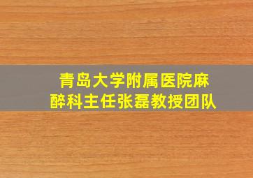 青岛大学附属医院麻醉科主任张磊教授团队