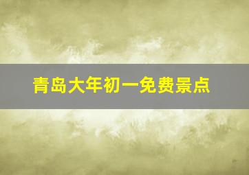 青岛大年初一免费景点