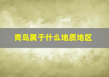 青岛属于什么地质地区