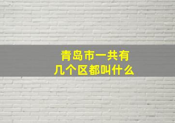 青岛市一共有几个区都叫什么