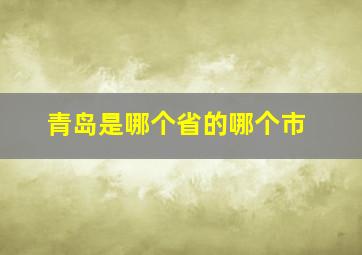 青岛是哪个省的哪个市