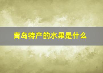 青岛特产的水果是什么