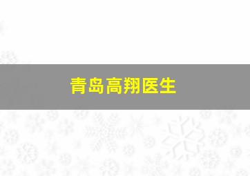 青岛高翔医生