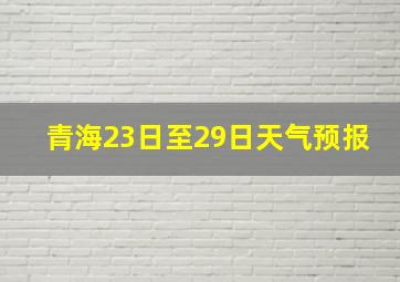 青海23日至29日天气预报