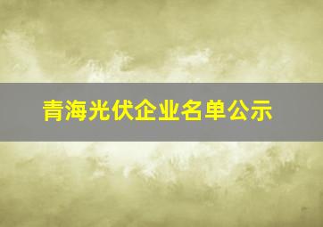 青海光伏企业名单公示