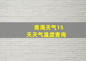 青海天气15天天气温度查询