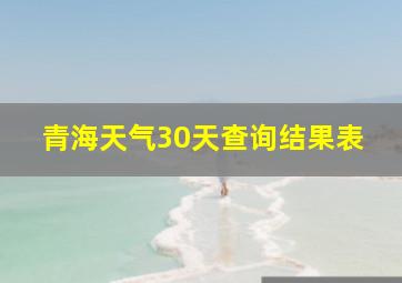 青海天气30天查询结果表