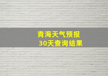 青海天气预报30天查询结果