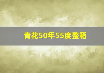 青花50年55度整箱